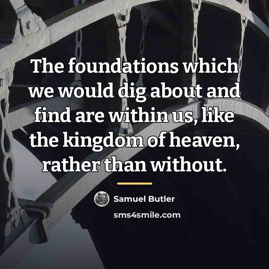 “The foundations which we would dig about and find are…” quote by Samuel Butler