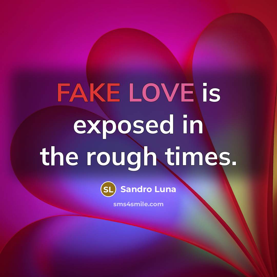 “FAKE LOVE is exposed in the rough times.” quote by Sandro Luna
