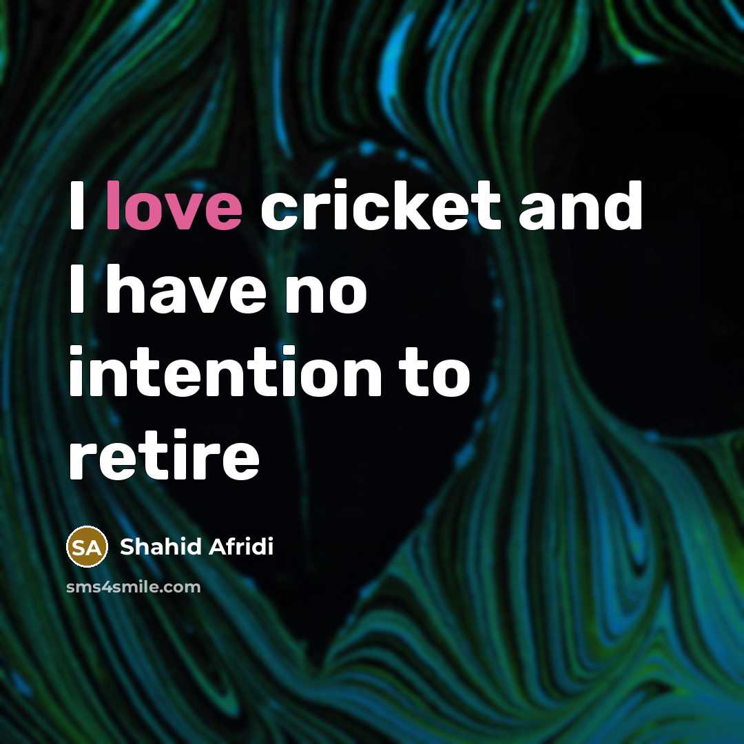 “I love cricket and I have no intention to retire…” quote by Shahid Afridi