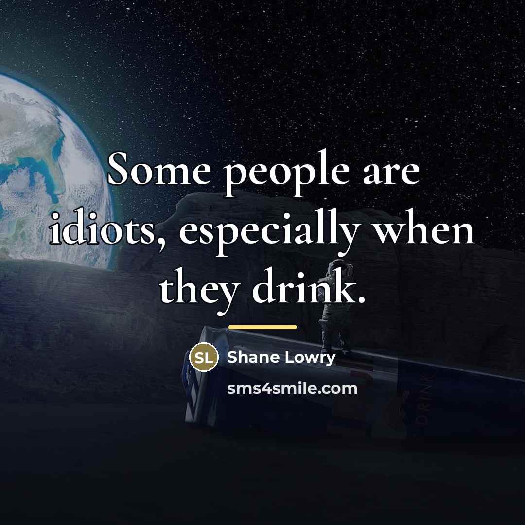 “Some people are idiots, especially when they drink.…” quote by Shane Lowry