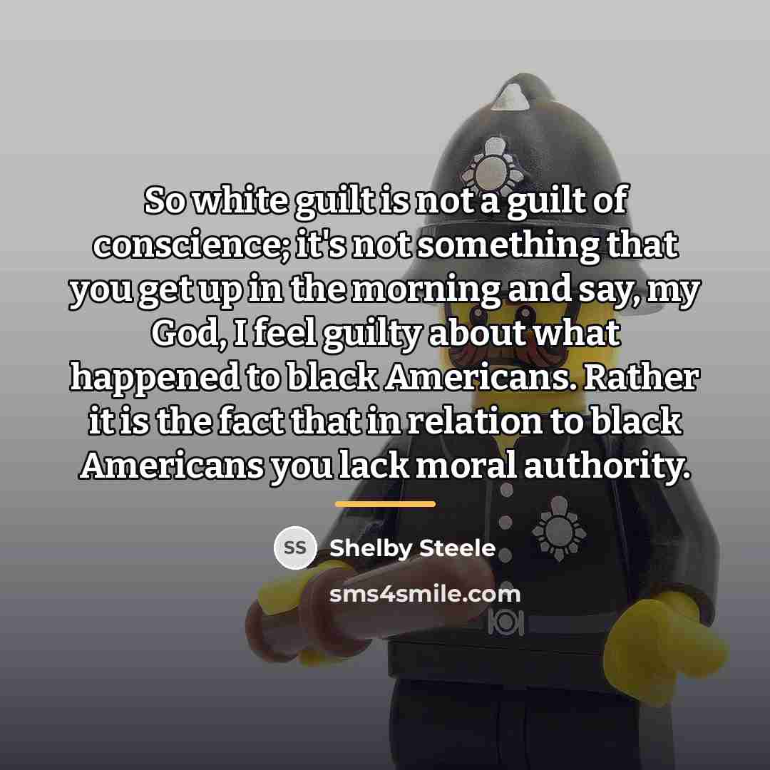 “So white guilt is not a guilt of conscience; it's…” quote by Shelby Steele