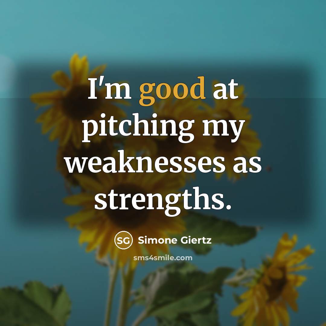“I'm good at pitching my weaknesses as strengths.…” quote by Simone Giertz