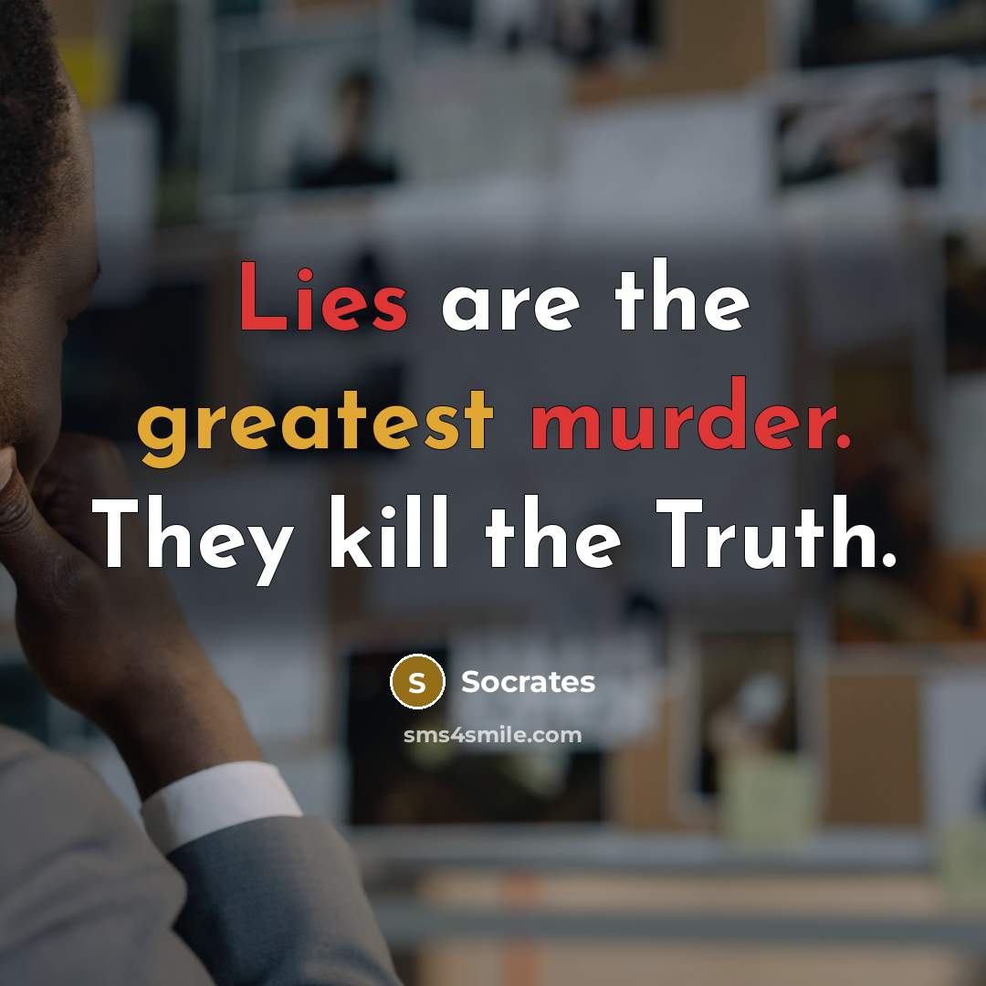 “Lies are the greatest murder. They kill the Truth.” quote by Socrates