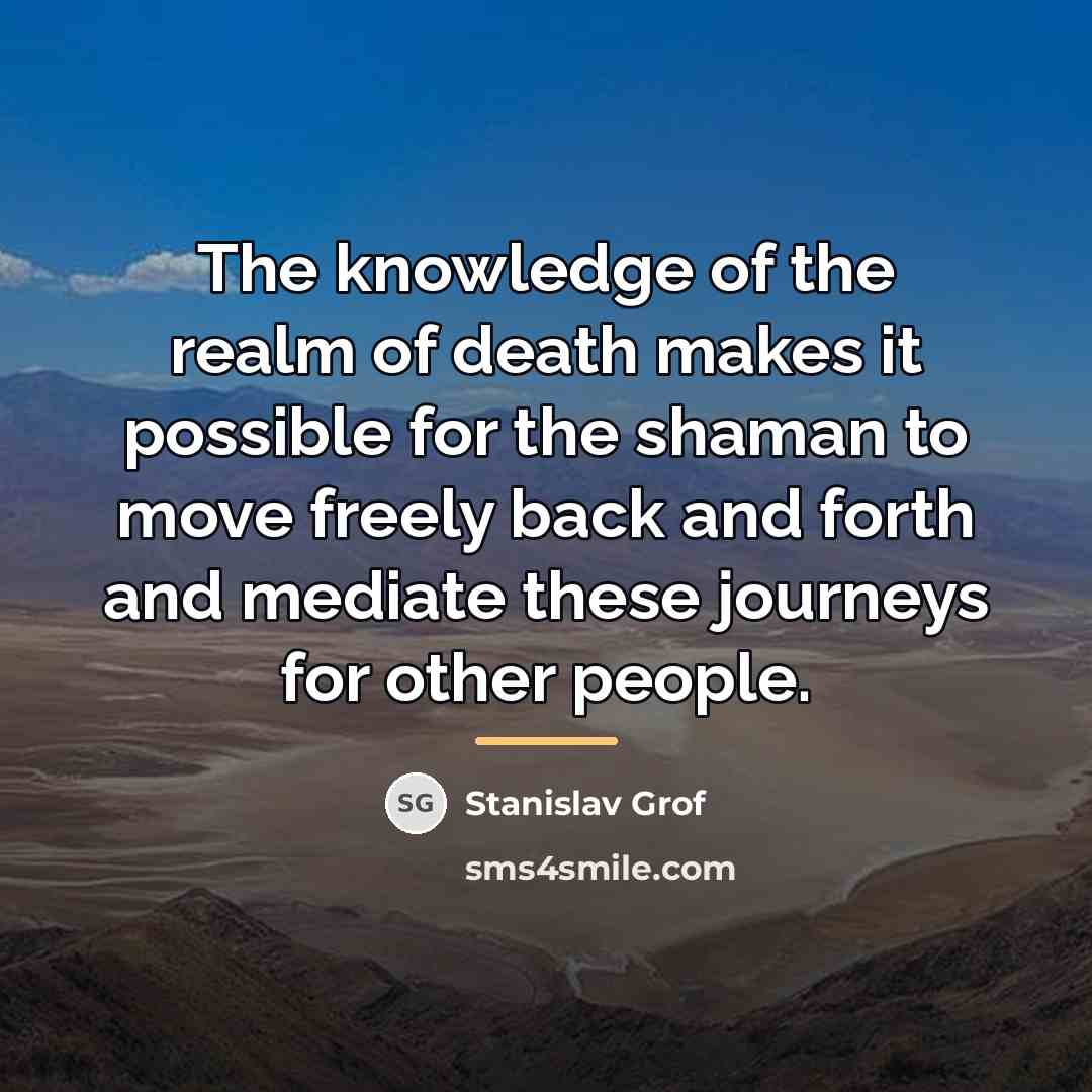 “The knowledge of the realm of death makes it possible…” quote by Stanislav Grof
