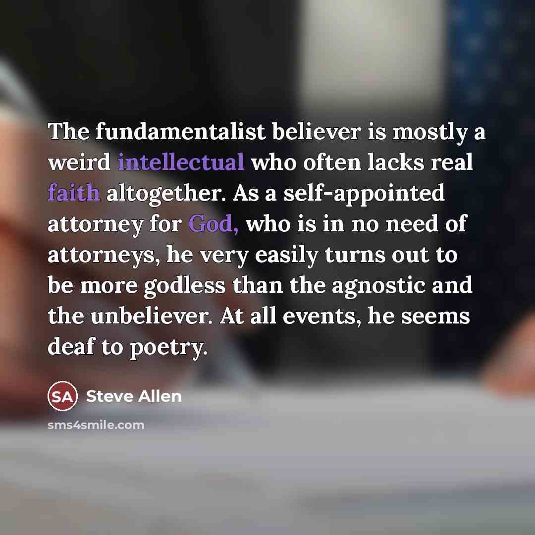 “The fundamentalist believer is mostly a weird intellectual who often…” quote by Steve Allen