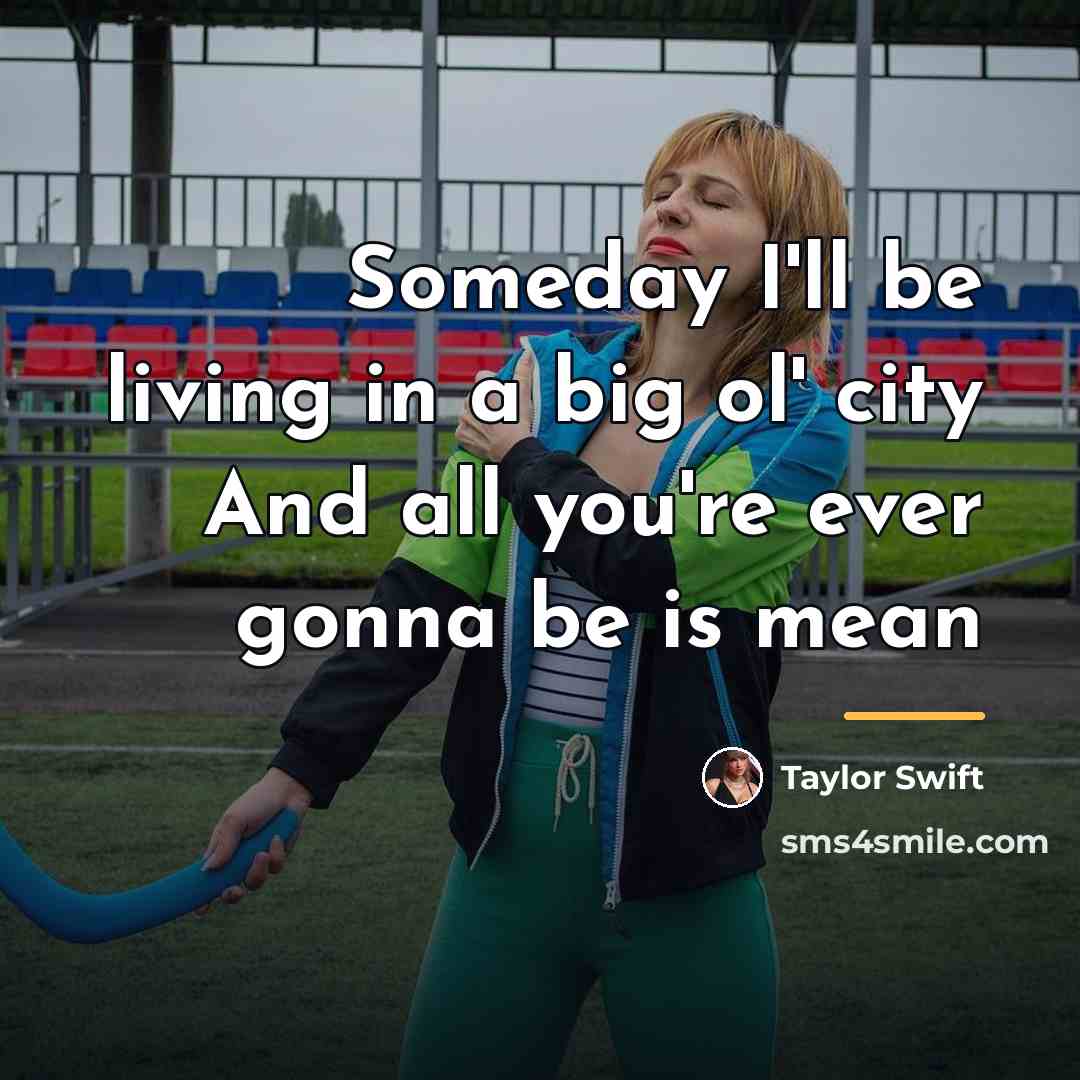 “Someday I'll be living in a big ol' city And…” quote by Taylor Swift