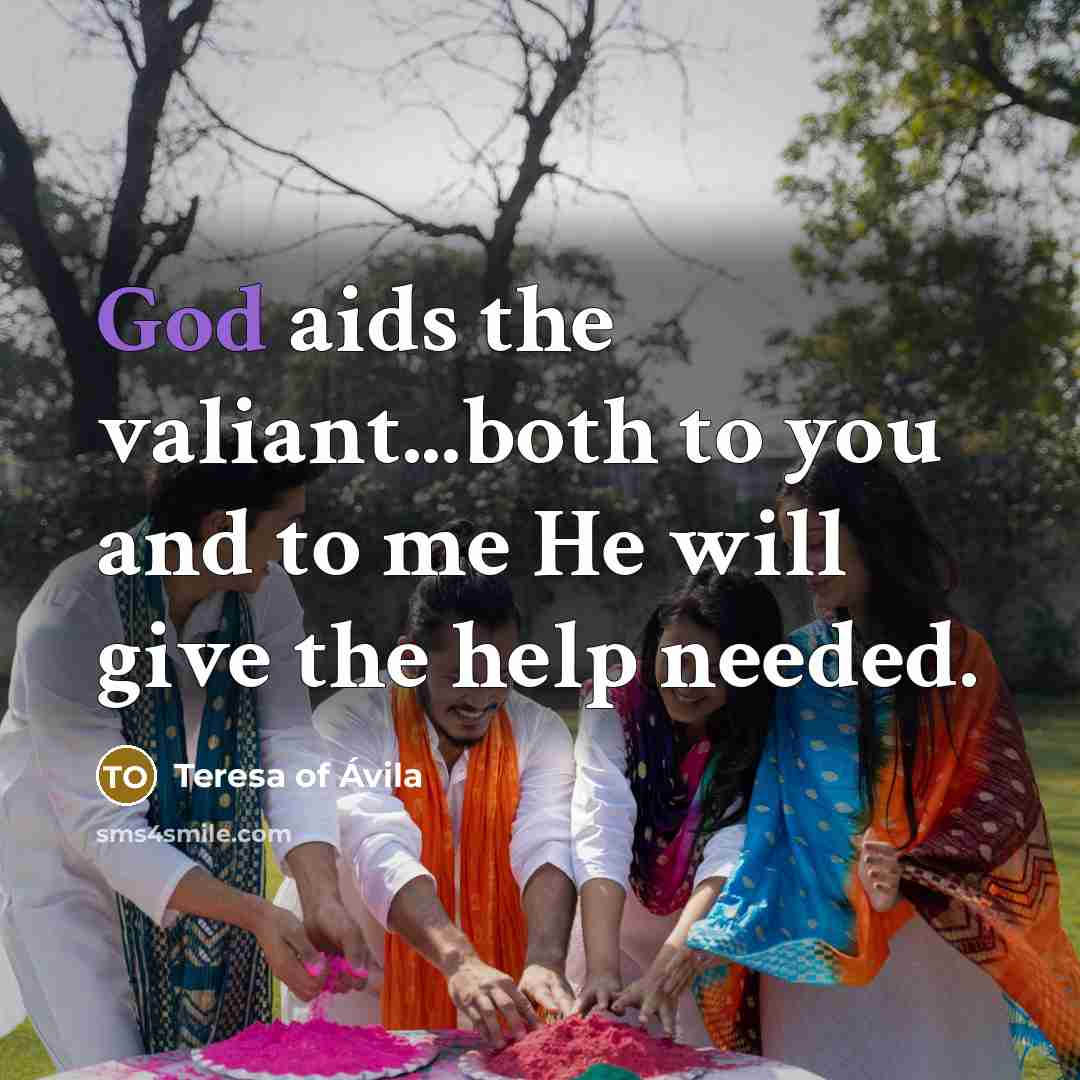 “God aids the valiant...both to you and to me He…” quote by Teresa of Avila