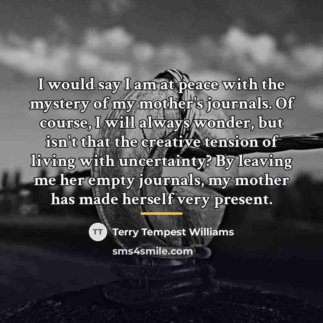 “I would say I am at peace with the mystery…” quote by Terry Tempest Williams