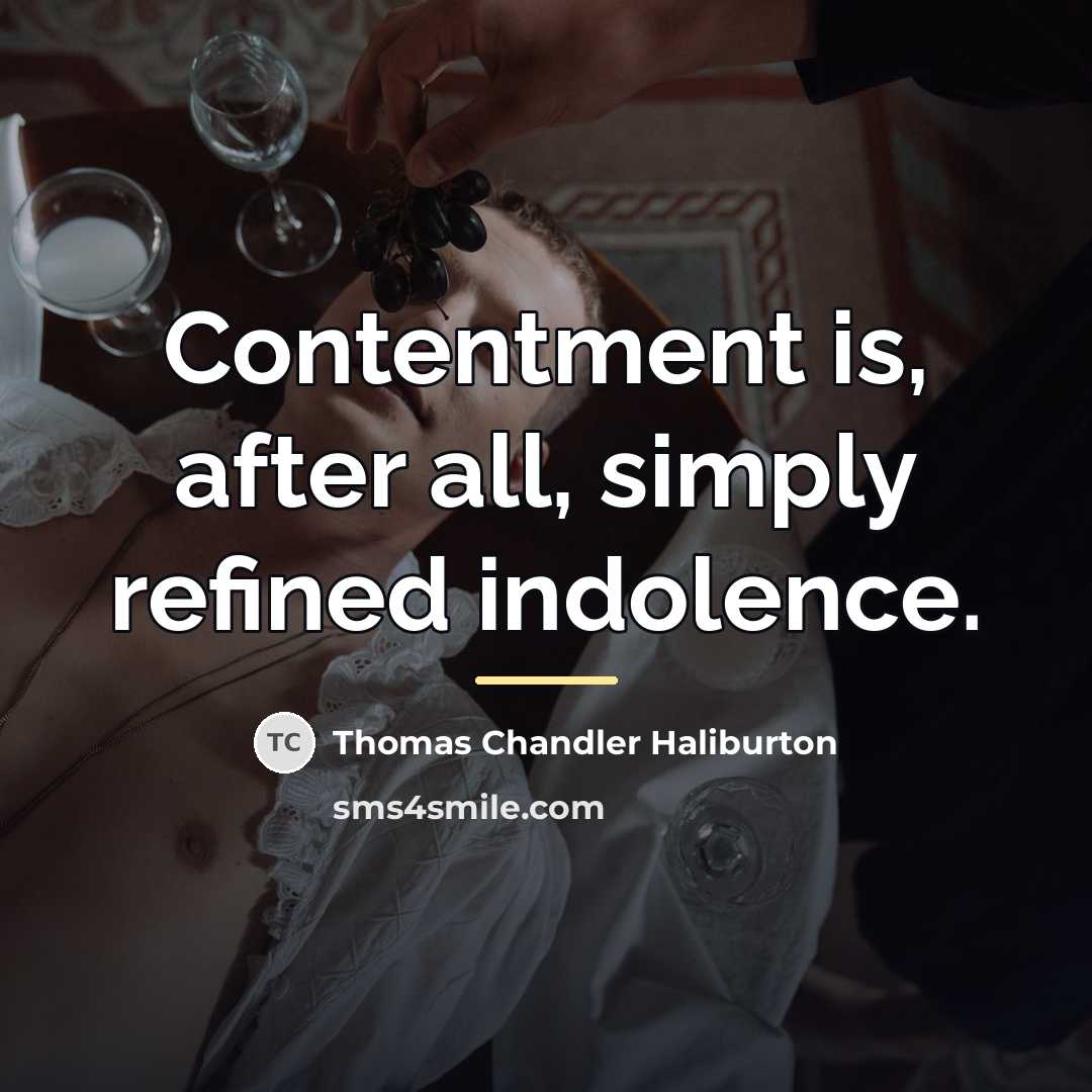 “Contentment is, after all, simply refined indolence.…” quote by Thomas Chandler Haliburton
