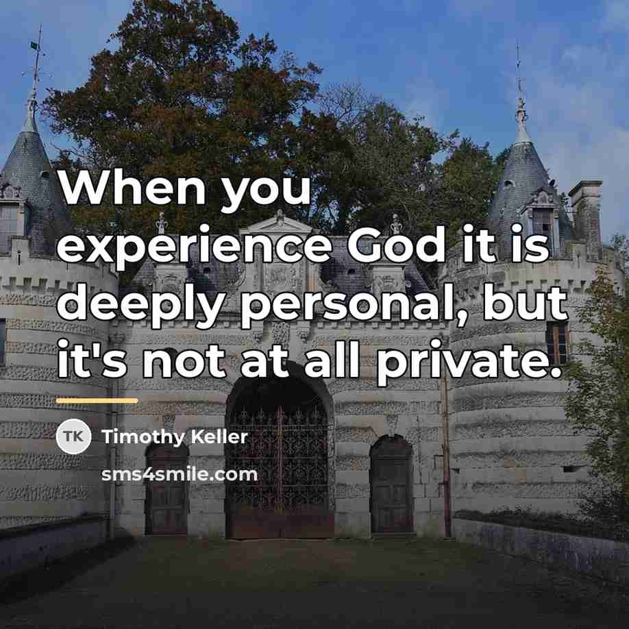 “When you experience God it is deeply personal, but it's…” quote by Timothy Keller