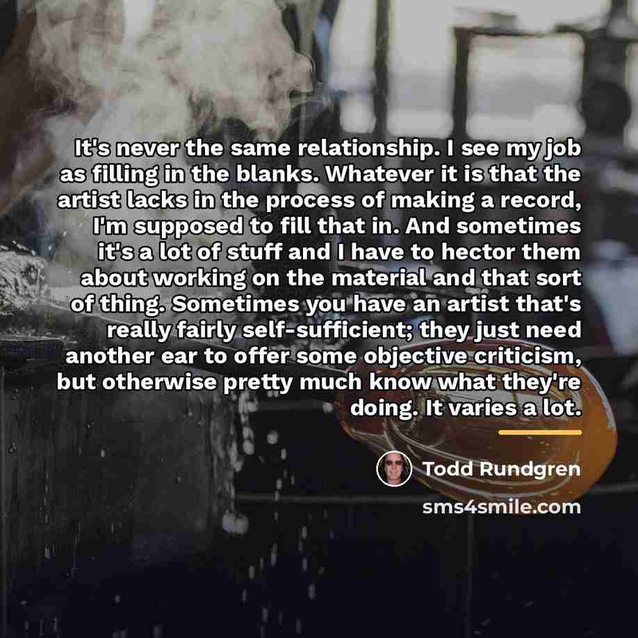 “It's never the same relationship. I see my job as…” quote by Todd Rundgren