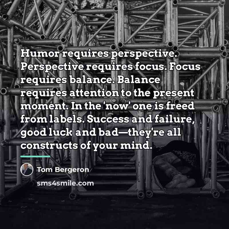 “Humor requires perspective. Perspective requires focus. Focus requires balance. Balance…” quote by Tom Bergeron