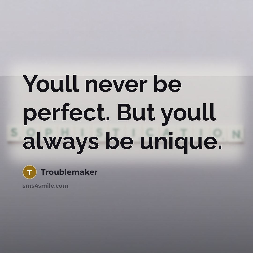 “Youll never be perfect. But youll always be unique.…” quote by Troublemaker