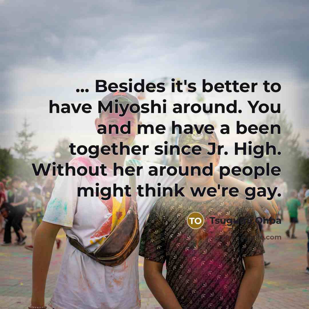 “... Besides it's better to have Miyoshi around. You and…” quote by Tsugumi Ohba