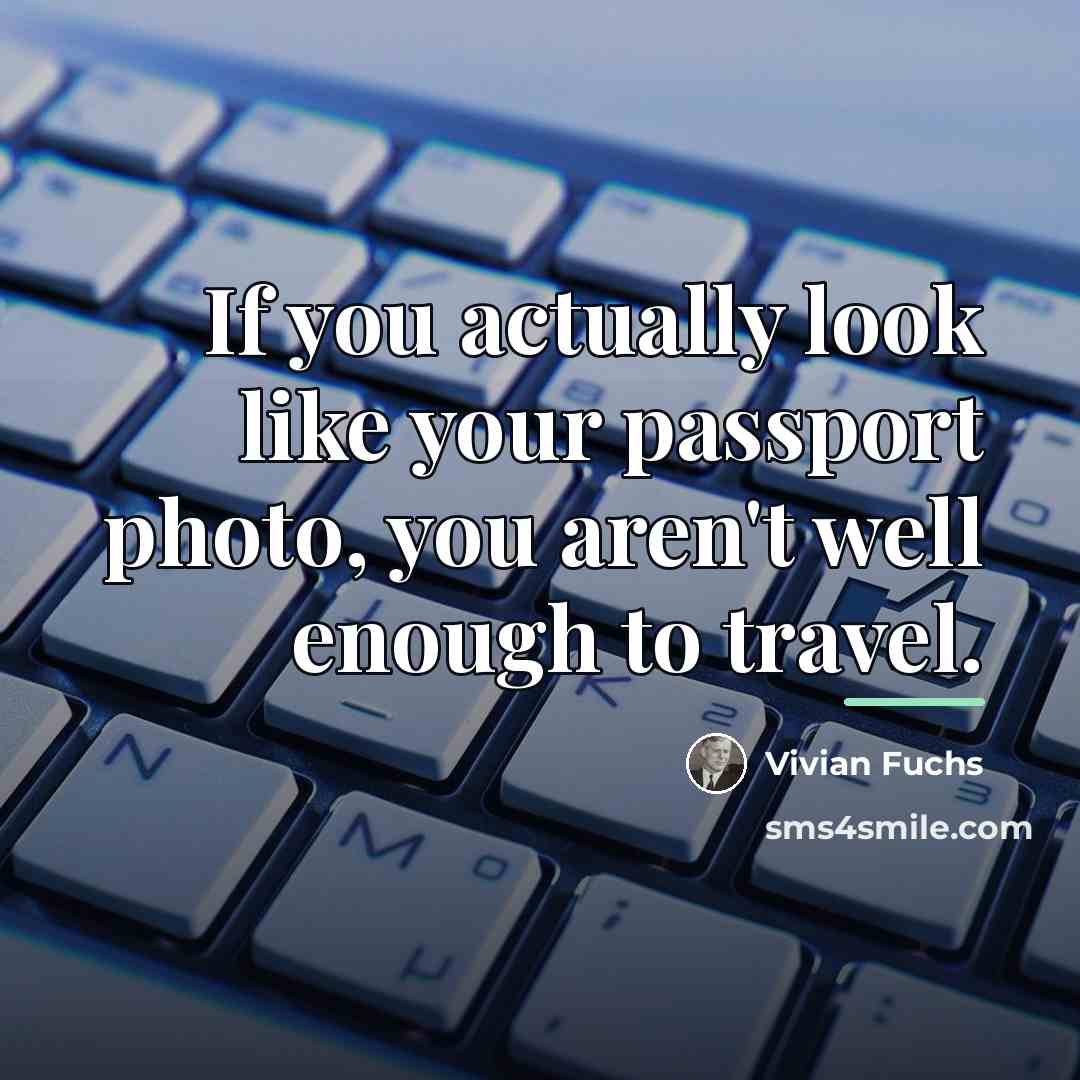 “If you actually look like your passport photo, you aren't…” quote by Vivian Fuchs