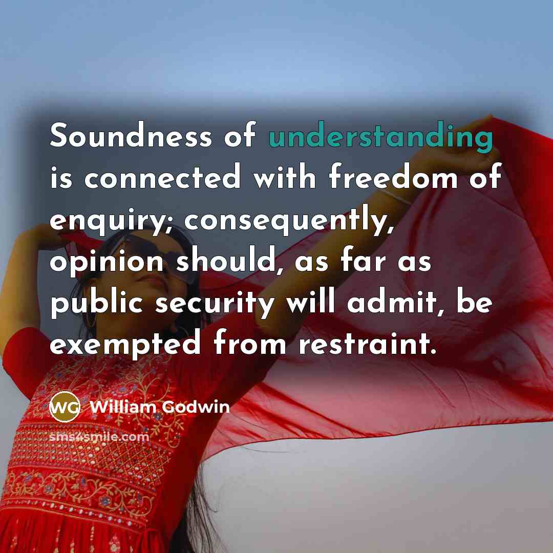 “Soundness of understanding is connected with freedom of enquiry; consequently,…” quote by William Godwin