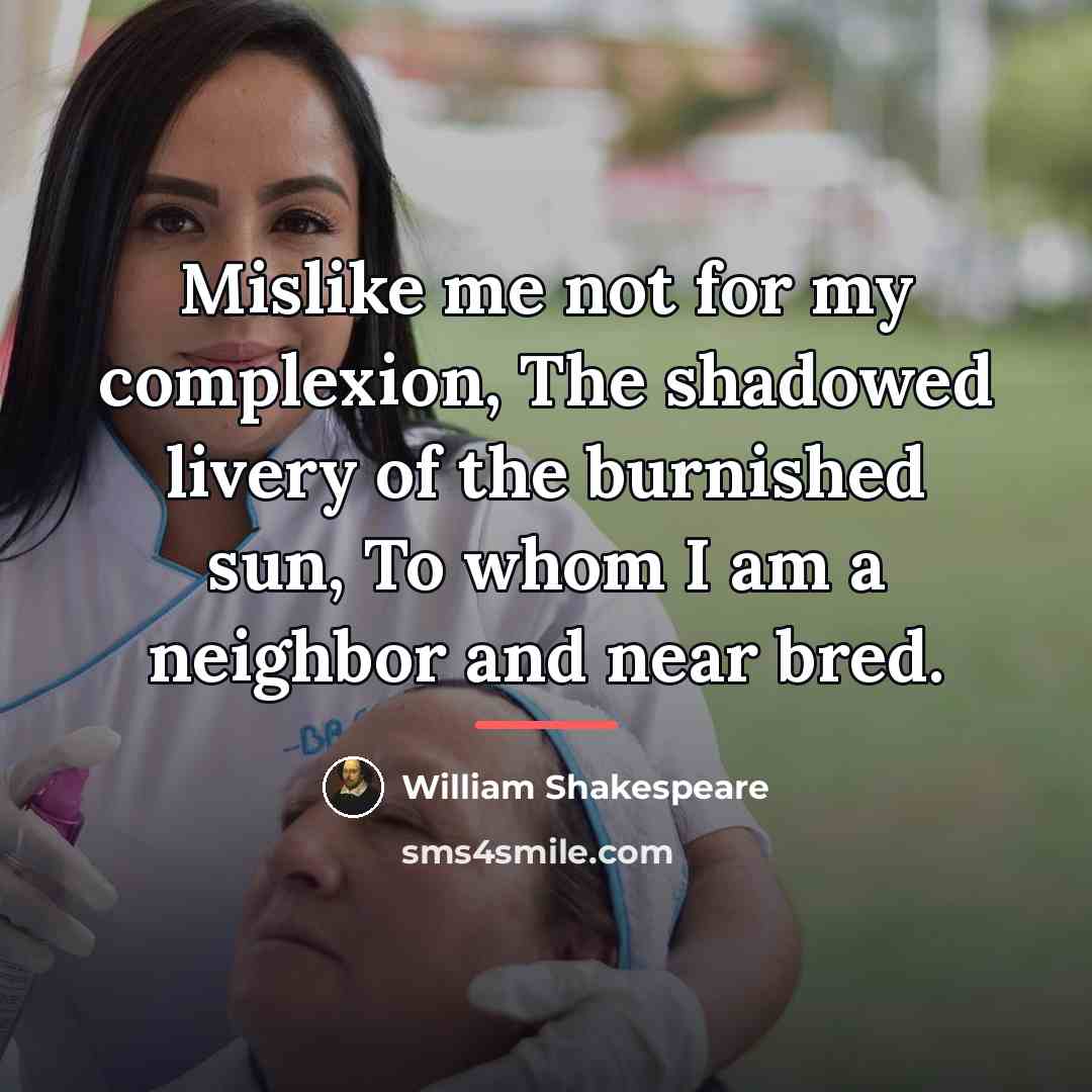 “Mislike me not for my complexion, The shadowed livery of…” quote by William Shakespeare