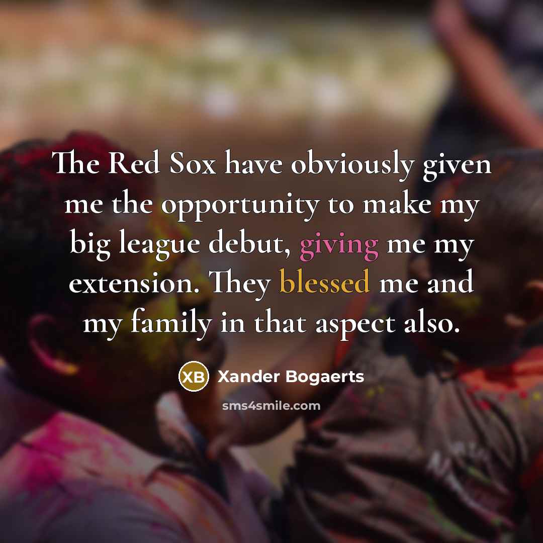 “The Red Sox have obviously given me the opportunity to…” quote by Xander Bogaerts