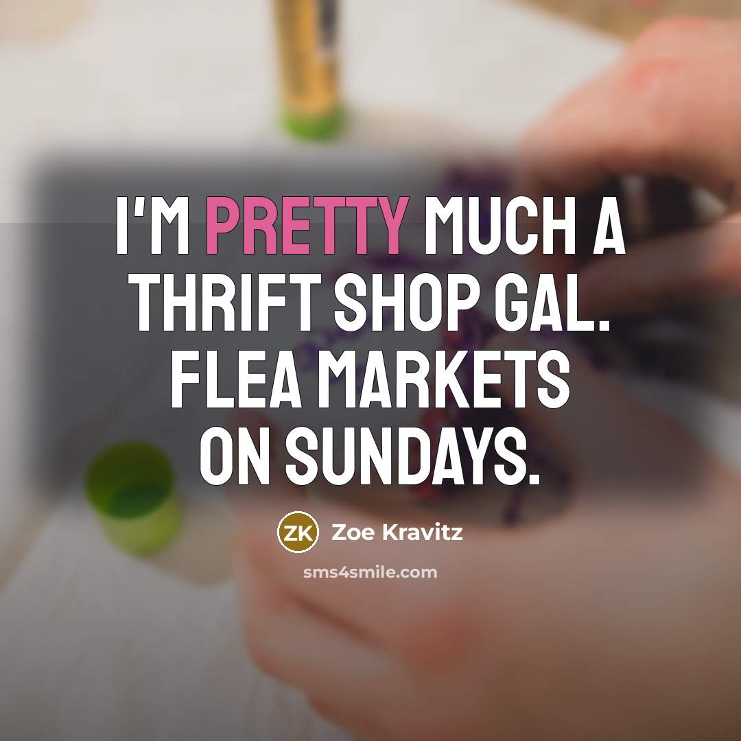 “I'm pretty much a thrift shop gal. Flea markets on…” quote by Zoe Kravitz