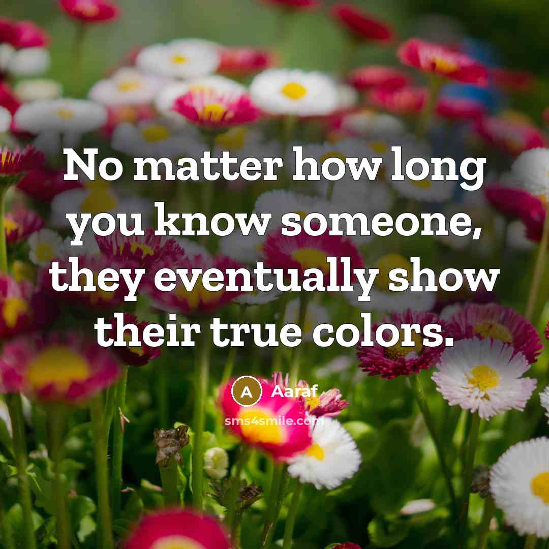 “No matter how long you know someone, they eventually show their true colors.” quote by Aaraf