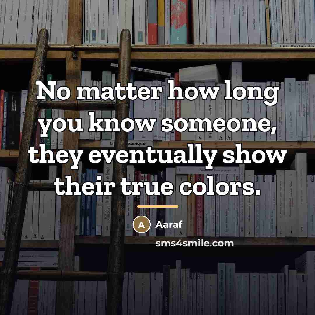 “No matter how long you know someone, they eventually show…” quote by Aaraf