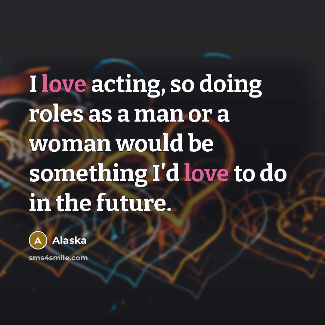 “I love acting, so doing roles as a man or…” quote by Alaska