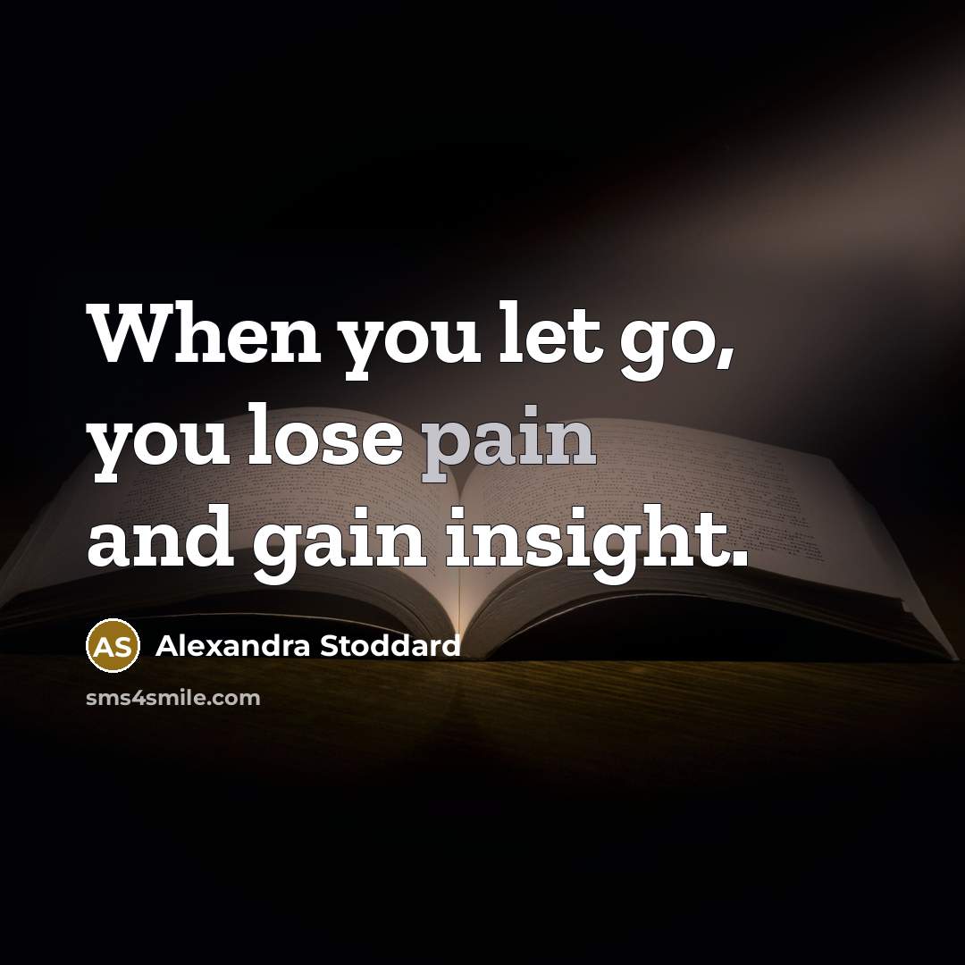 “When you let go, you lose pain and gain insight.…” quote by Alexandra Stoddard