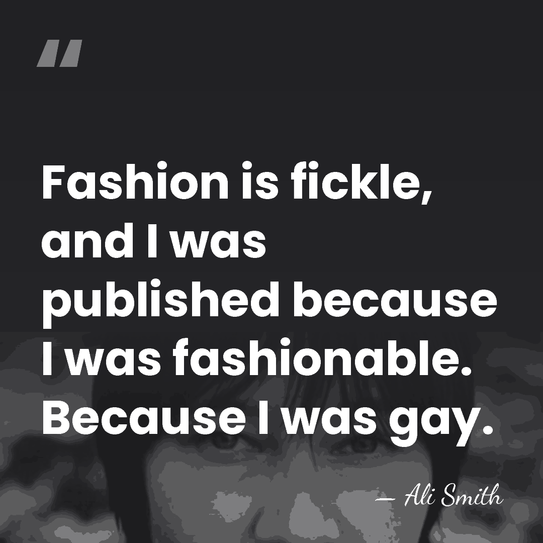 Fashion is fickle, and I was published because I was fashionable. Because&hellip; - Ali Smith