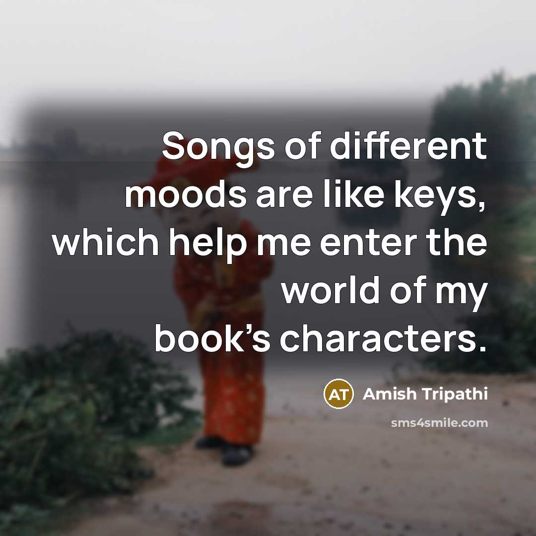 “Songs of different moods are like keys, which help me…” quote by Amish Tripathi
