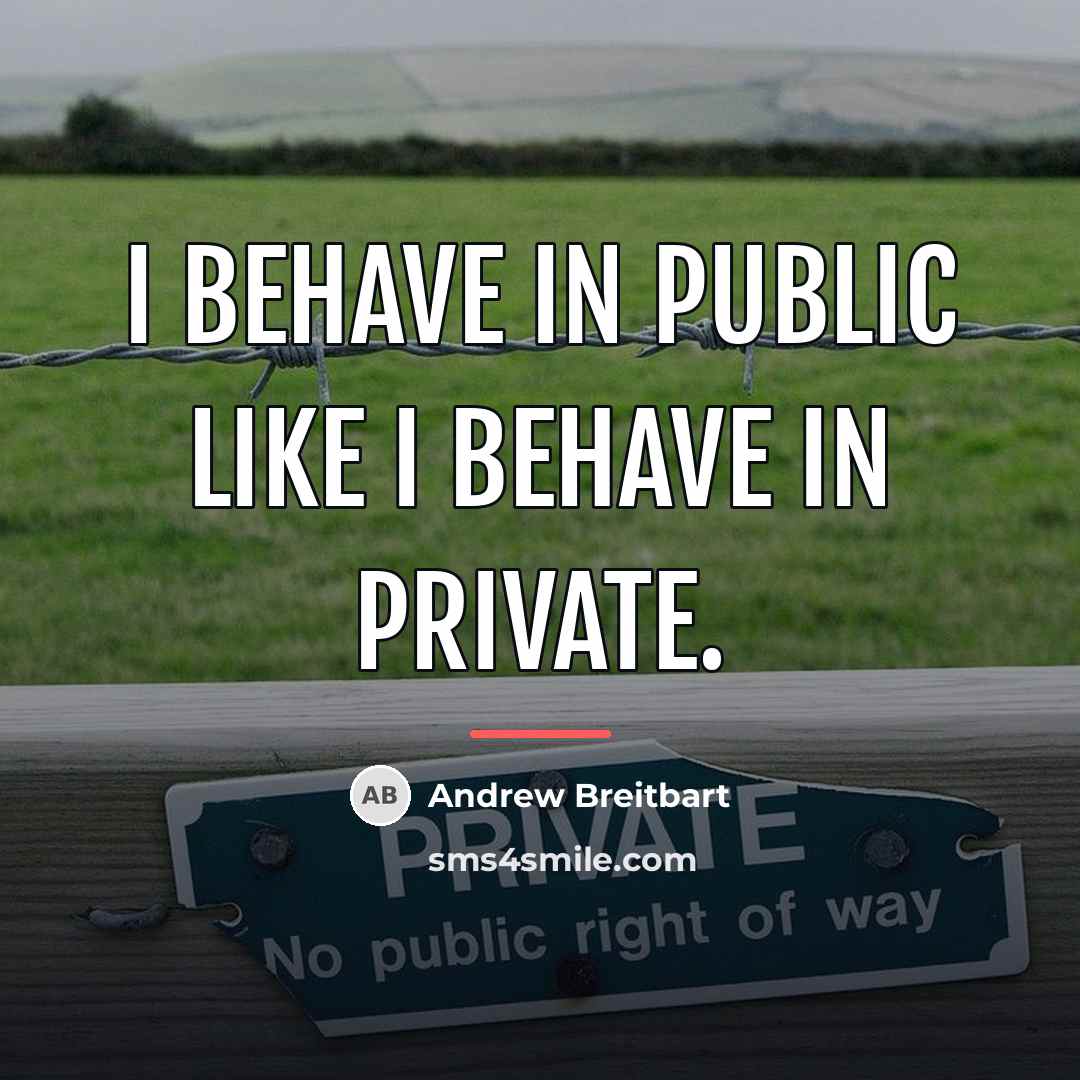 “I behave in public like I behave in private.…” quote by Andrew Breitbart