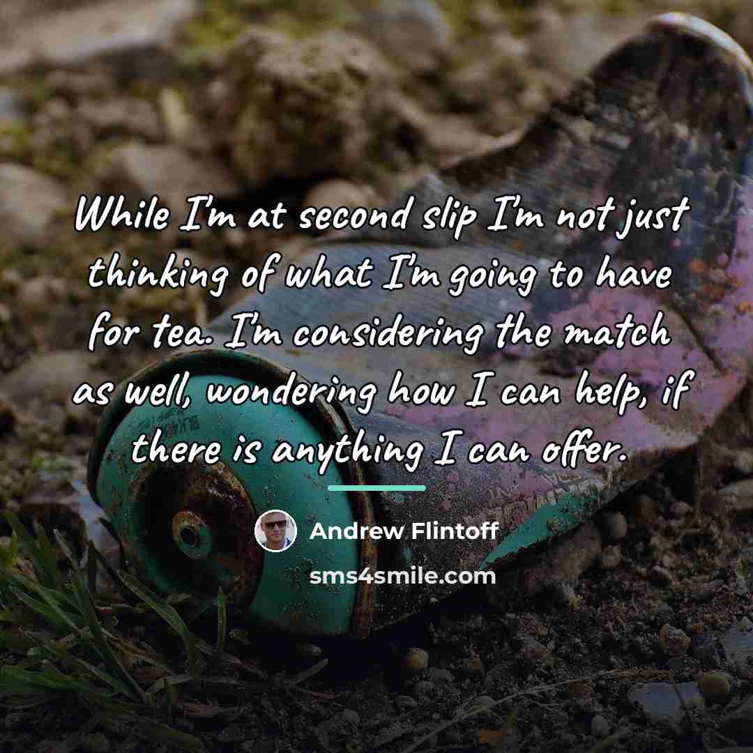 “While I'm at second slip I'm not just thinking of…” quote by Andrew Flintoff