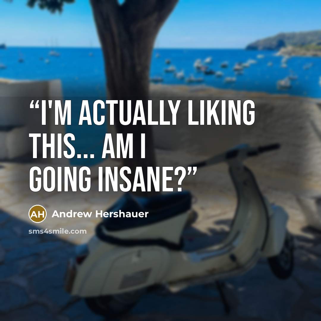“I'm actually liking this... Am I going insane?” quote by Andrew Hershauer
