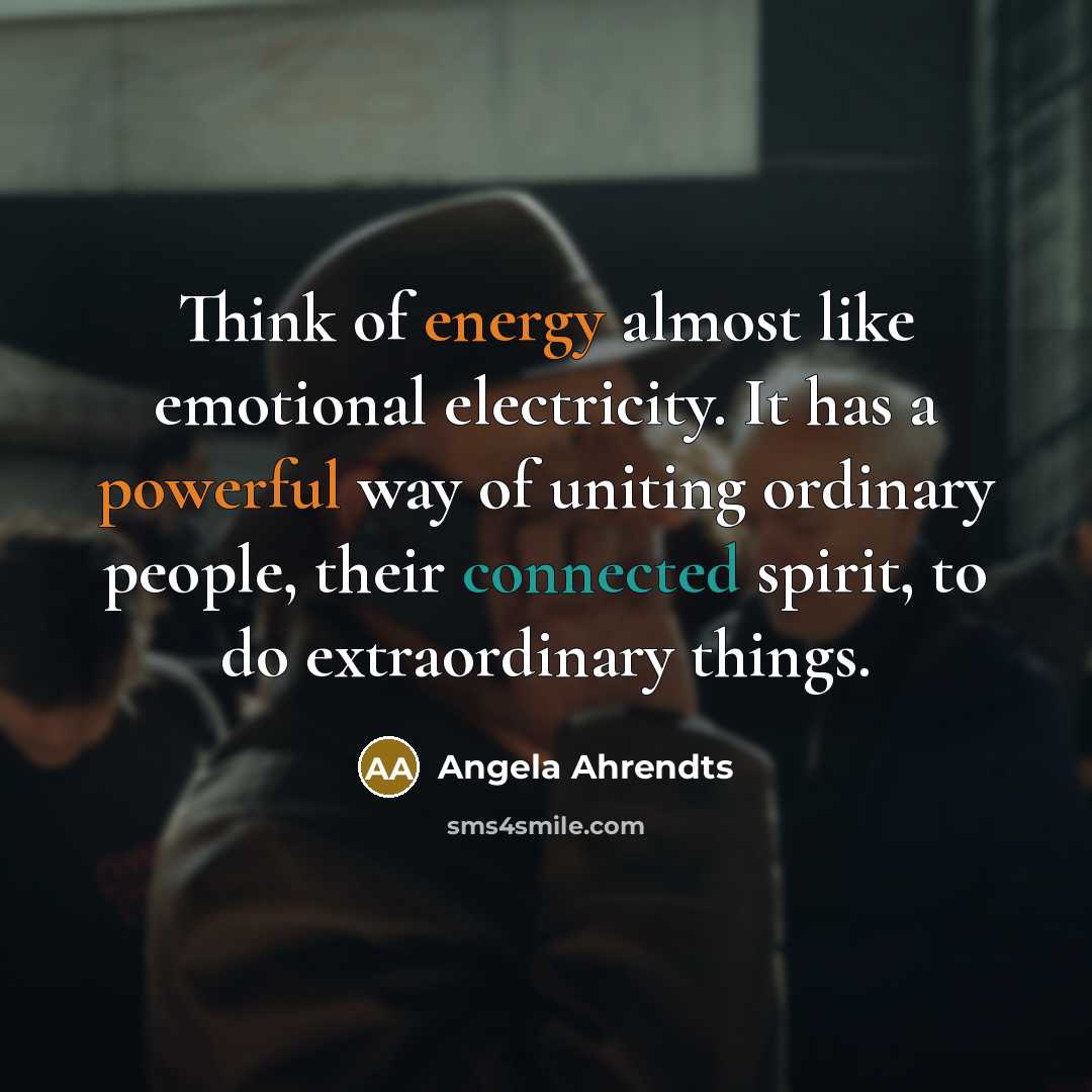 “Think of energy almost like emotional electricity. It has a…” quote by Angela Ahrendts