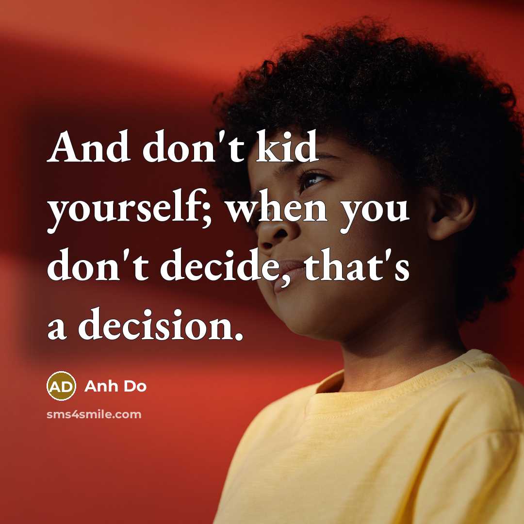 “And don't kid yourself; when you don't decide, that's a…” quote by Anh Do