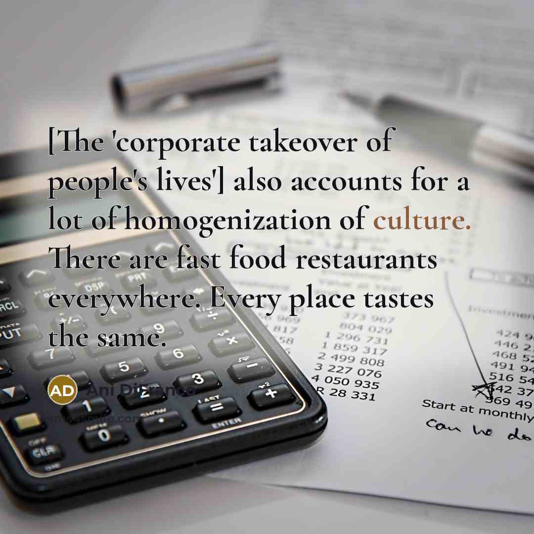 “[The 'corporate takeover of people's lives'] also accounts for a…” quote by Ani DiFranco