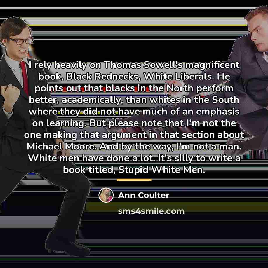 “I rely heavily on Thomas Sowell's magnificent book, Black Rednecks,…” quote by Ann Coulter