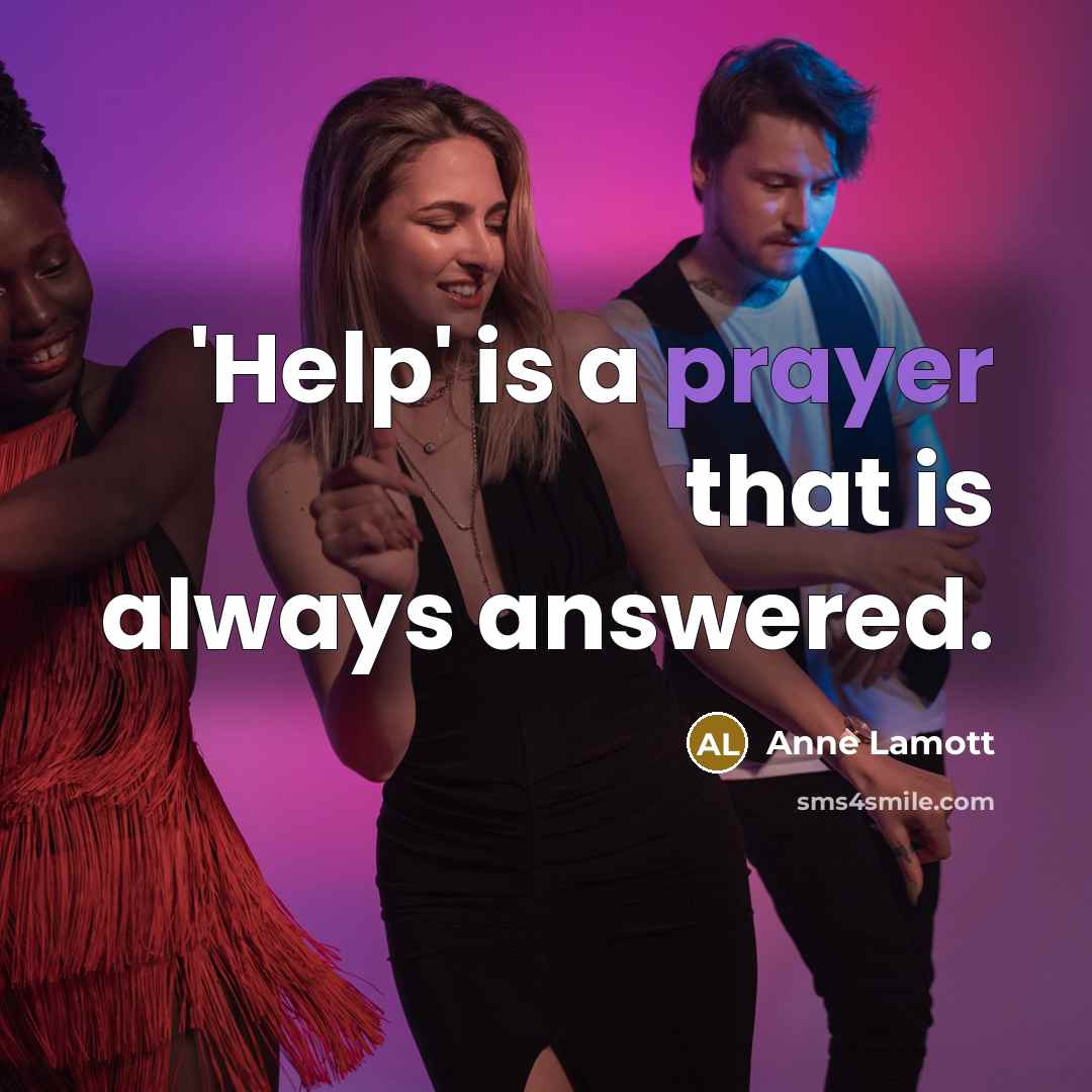 “'Help' is a prayer that is always answered.…” quote by Anne Lamott