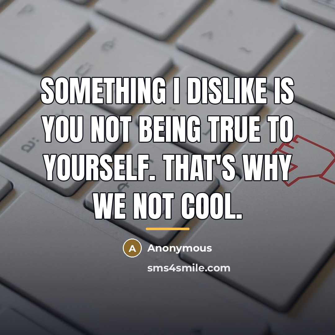 “Something I dislike is you not being true to yourself.…” quote by Anonymous
