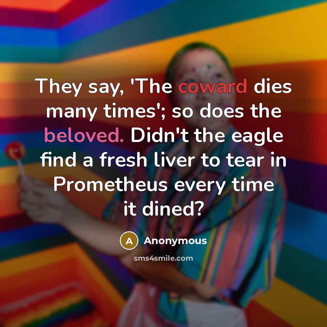 “They say, 'The coward dies many times'; so does the…” quote by Anonymous
