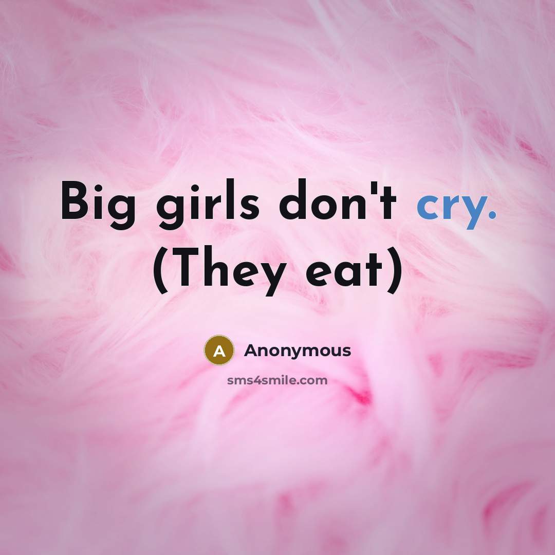 “Big girls don't cry. (They eat)” quote by Anonymous
