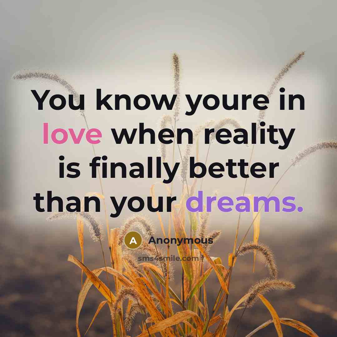 “You know youre in love when reality is finally better…” quote by Anonymous