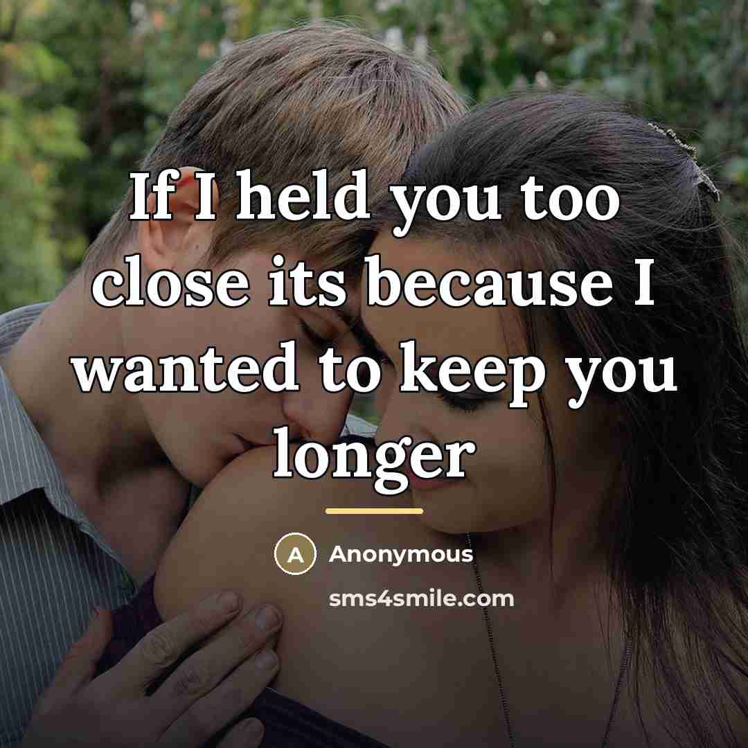 “If I held you too close its because I wanted…” quote by Anonymous