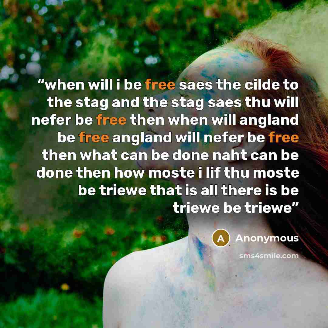 “when will i be free saes the cilde to the stag and the stag saes thu will nefer be free then when will angland be free angland will nefer be free then what can be done naht can be done then how moste i lif thu moste be triewe that is all there is be triewe be triewe” quote by Anonymous