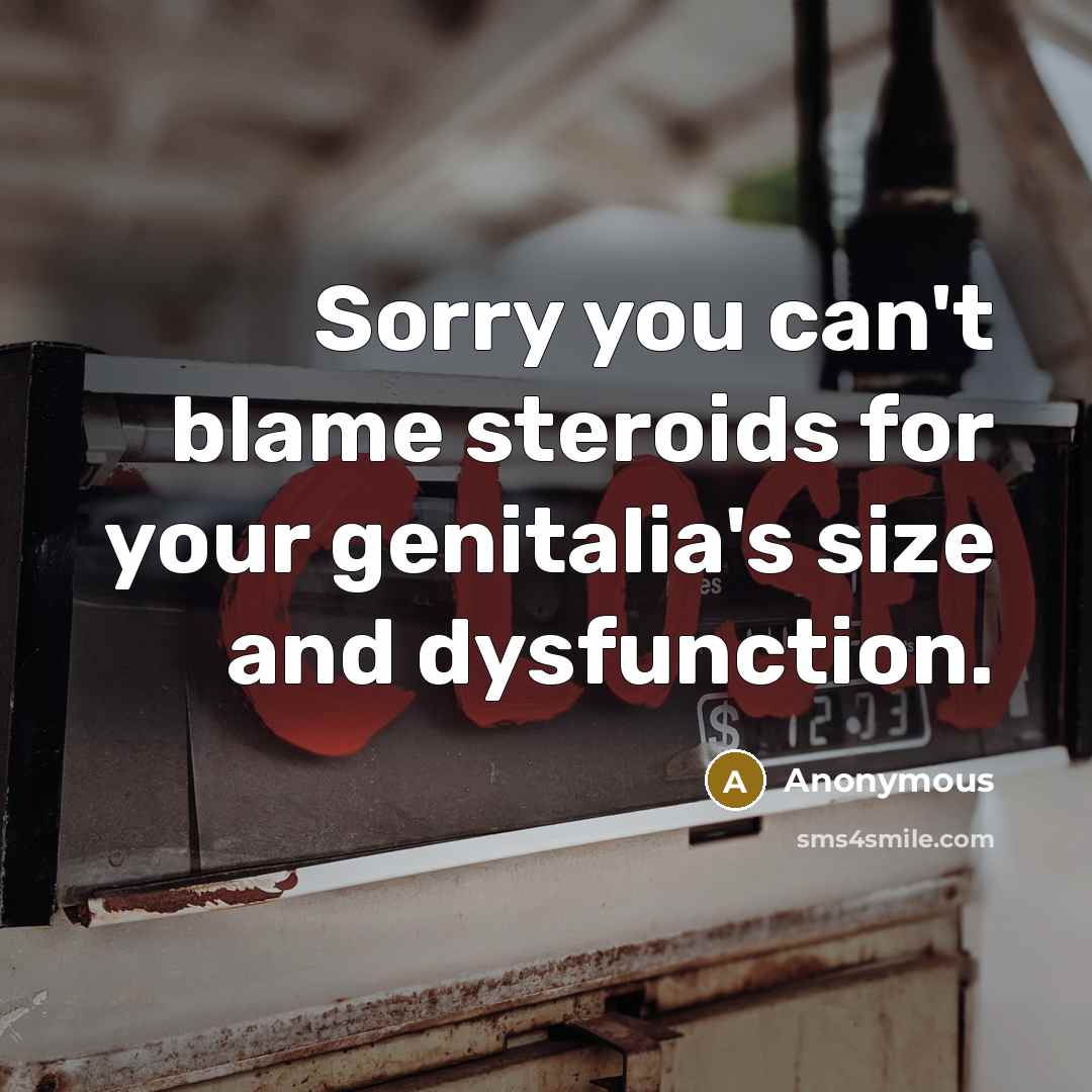 “Sorry you can't blame steroids for your genitalia's size and…” quote by Anonymous