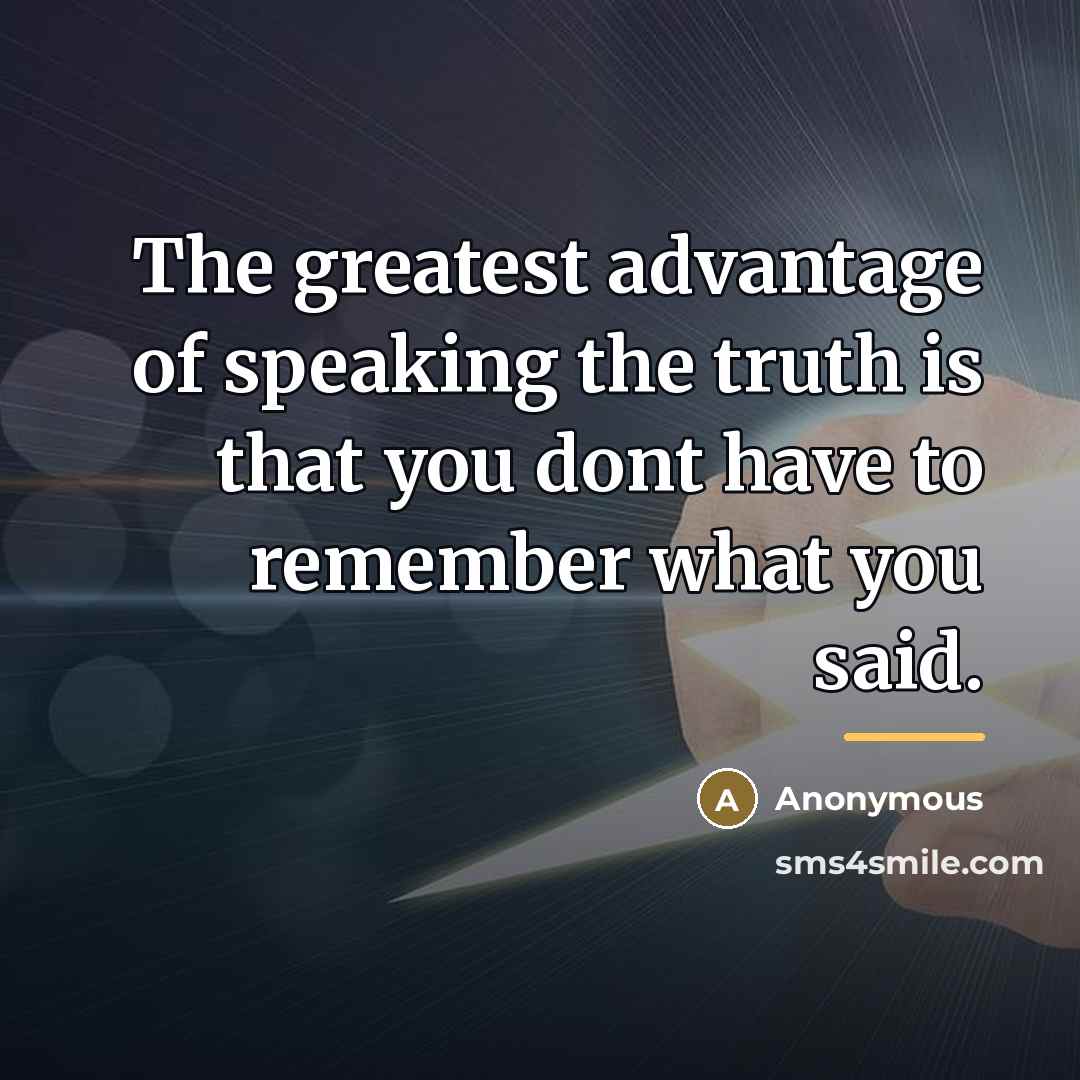 “The greatest advantage of speaking the truth is that you…” quote by Anonymous