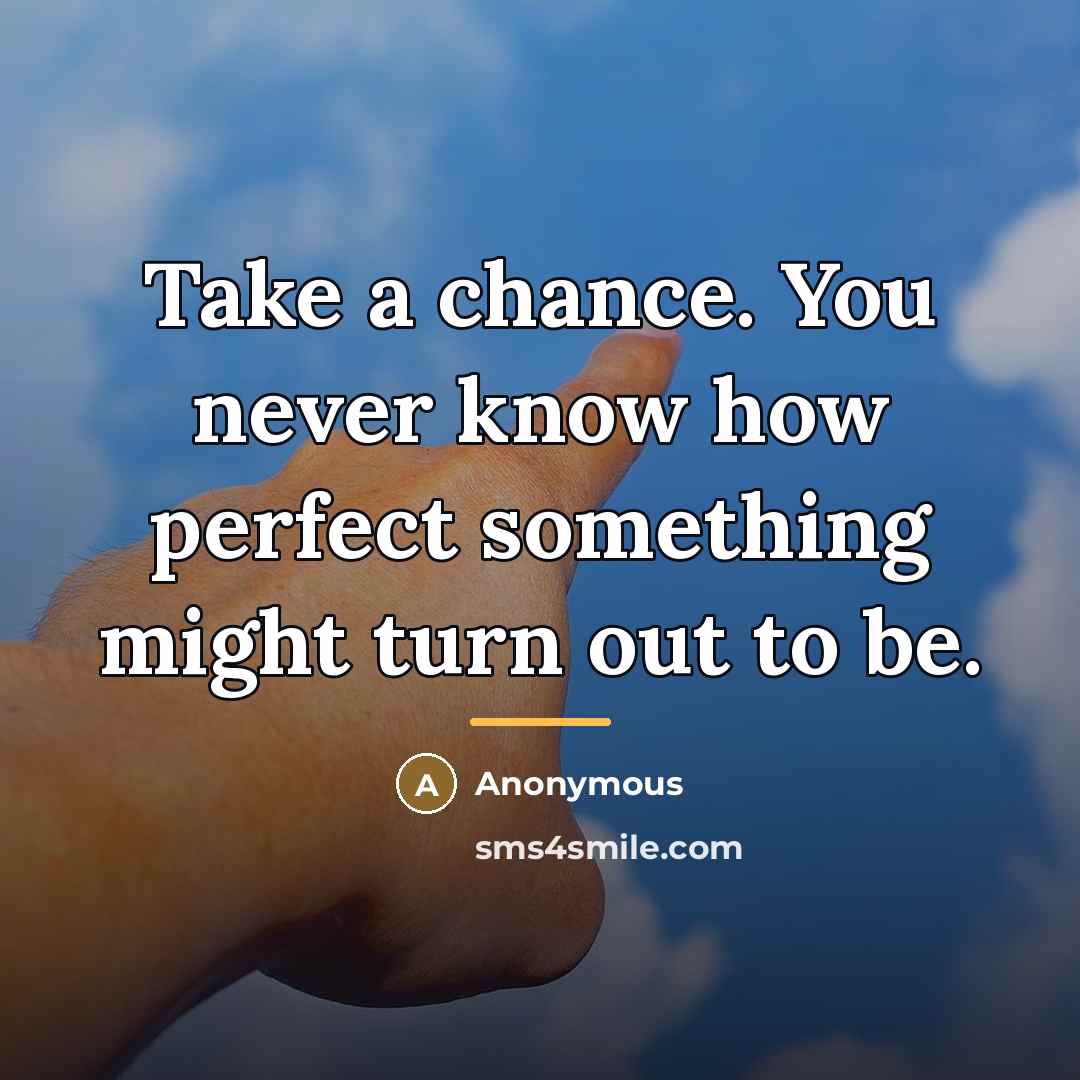 “Take a chance. You never know how perfect something might…” quote by Anonymous