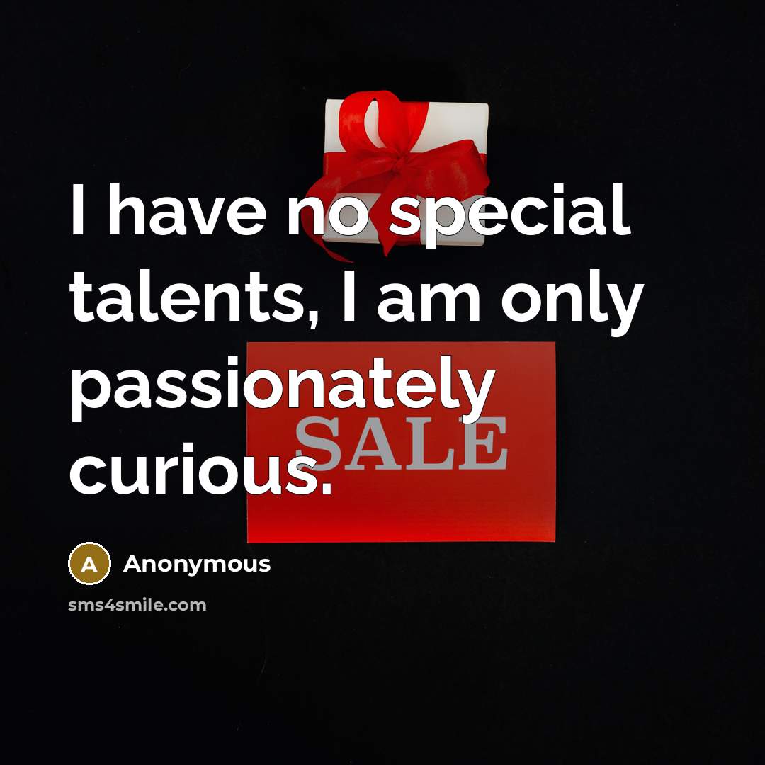 “I have no special talents, I am only passionately curious.…” quote by Anonymous