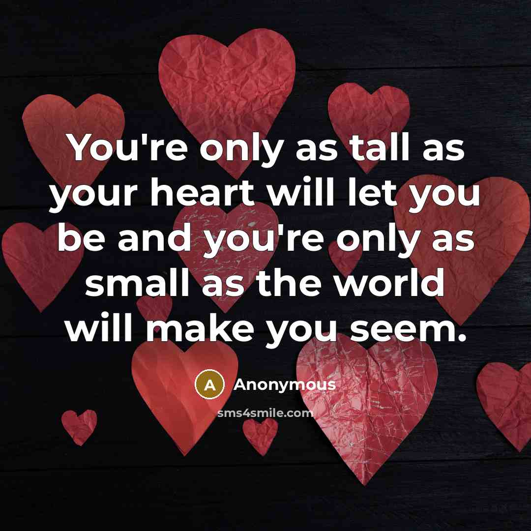 “You're only as tall as your heart will let you…” quote by Anonymous