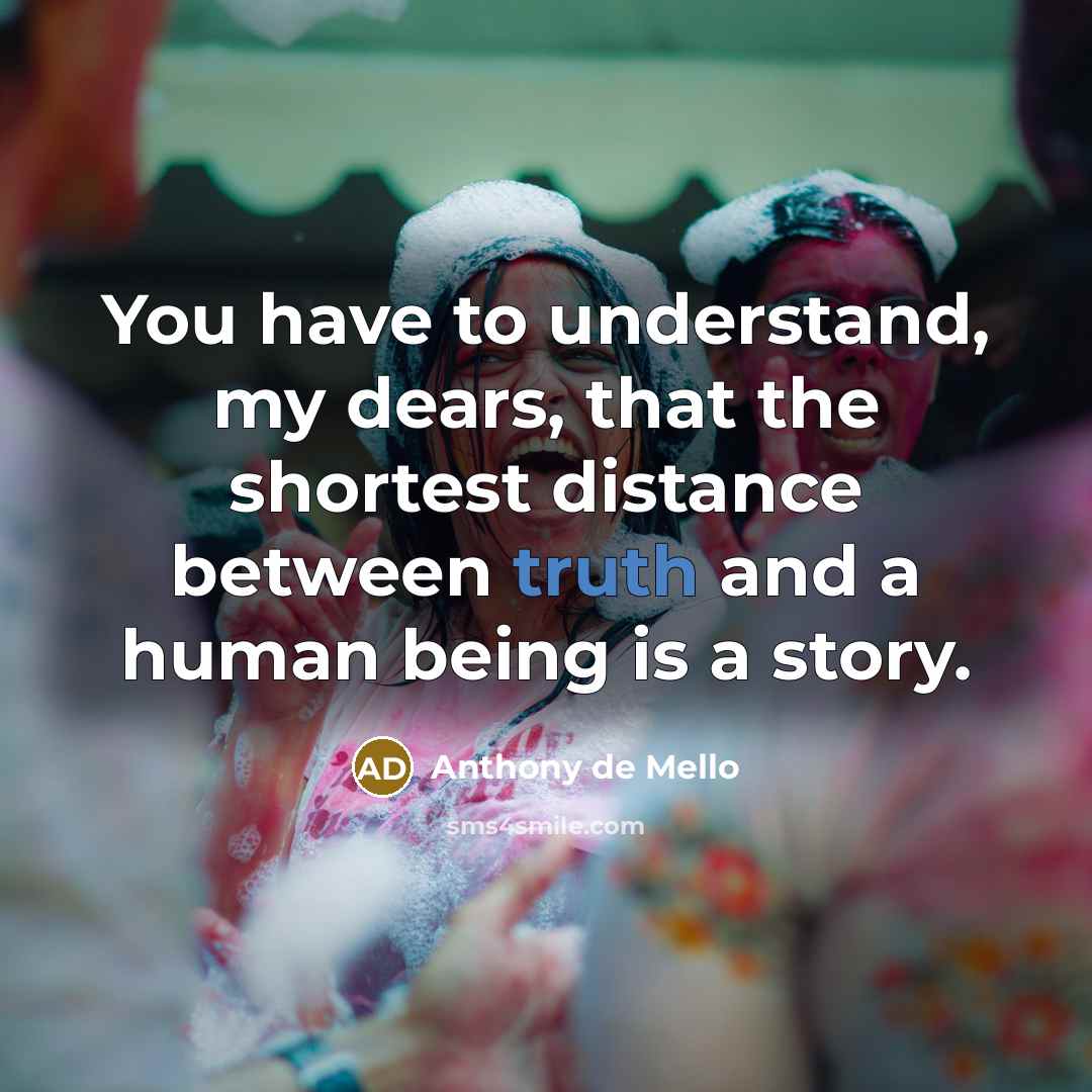 “You have to understand, my dears, that the shortest distance…” quote by Anthony de Mello