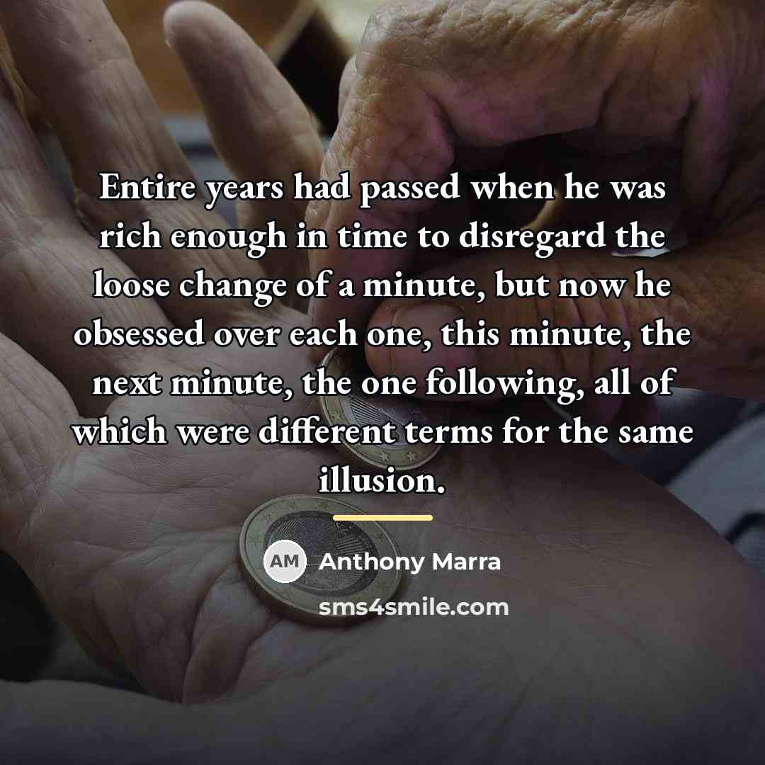 “Entire years had passed when he was rich enough in…” quote by Anthony Marra